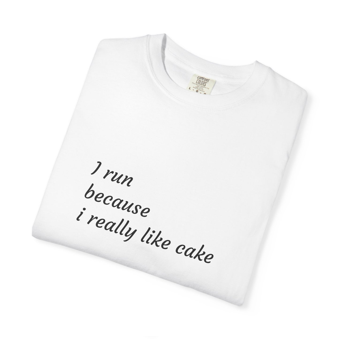 T-Shirt - I Run Because I Really Like Cake - Unisex Garment-Dyed Tee