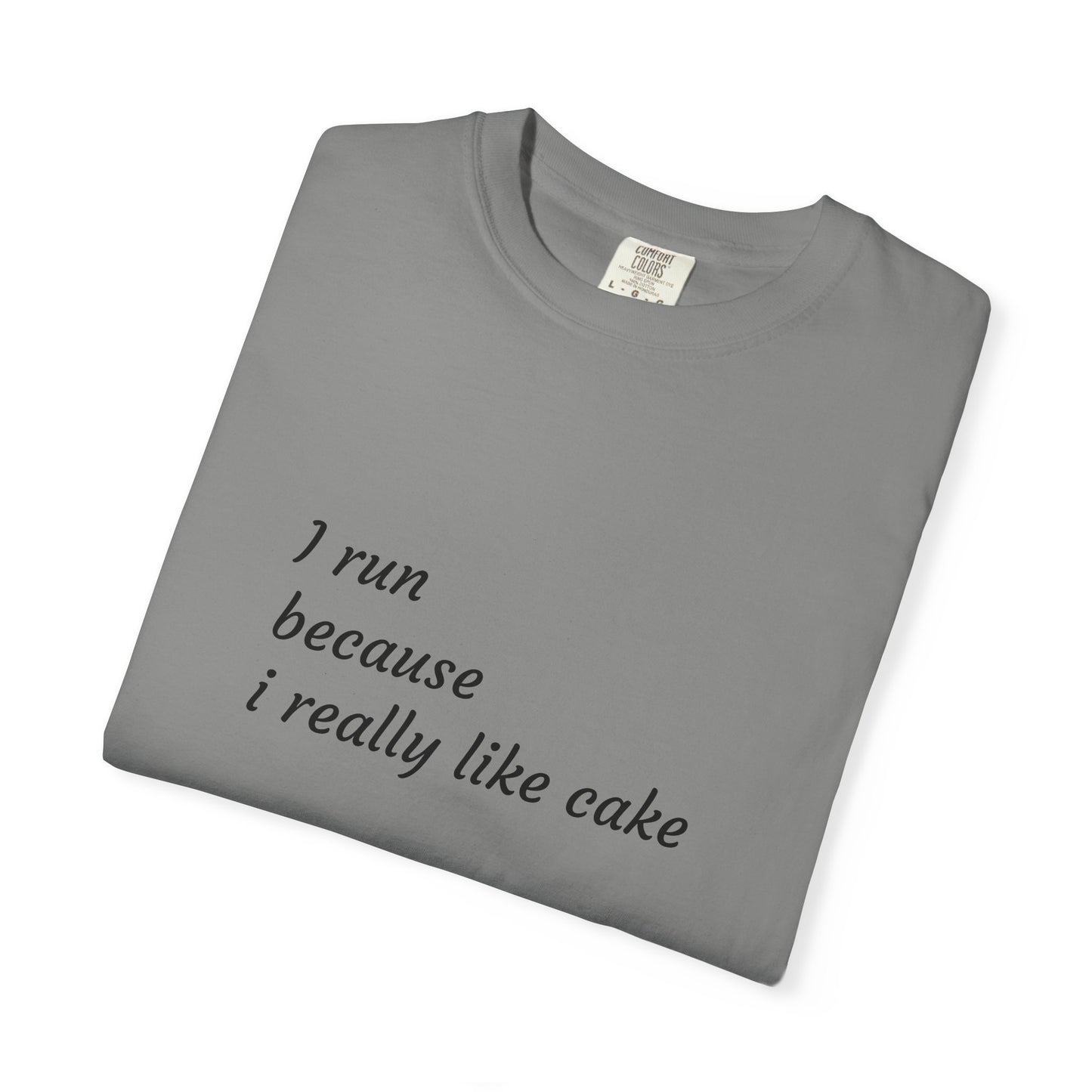 T-Shirt - I Run Because I Really Like Cake - Unisex Garment-Dyed Tee