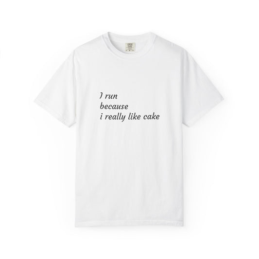 T-Shirt - I Run Because I Really Like Cake - Unisex Garment-Dyed Tee