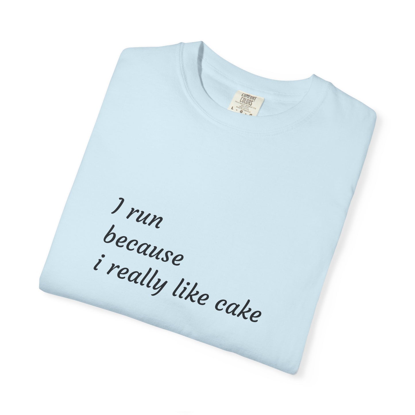 T-Shirt - I Run Because I Really Like Cake - Unisex Garment-Dyed Tee